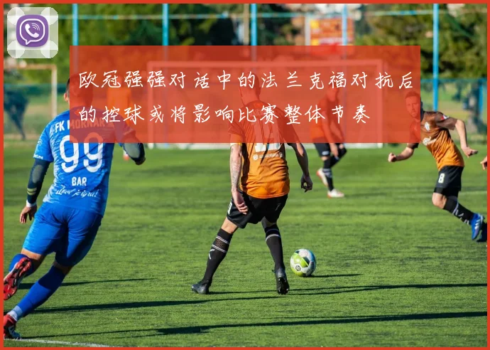 欧冠强强对话中的法兰克福对抗后的控球或将影响比赛整体节奏