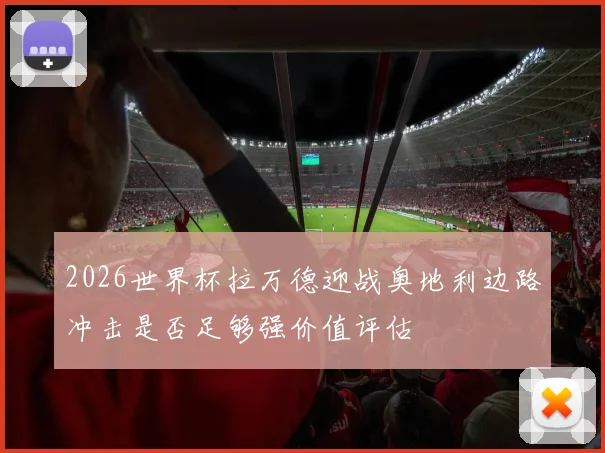 2026世界杯拉万德迎战奥地利边路冲击是否足够强价值评估