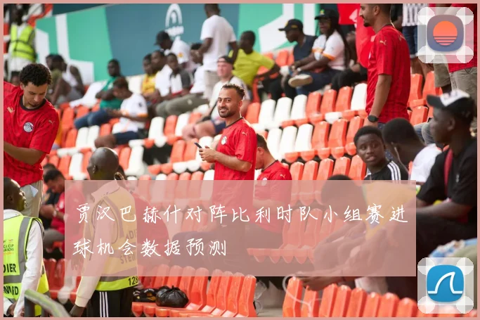 贾汉巴赫什对阵比利时队小组赛进球机会数据预测