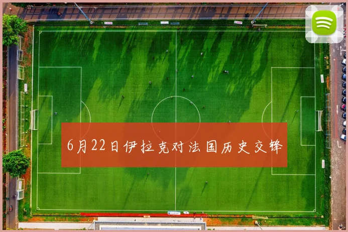 6月22日伊拉克对法国历史交锋